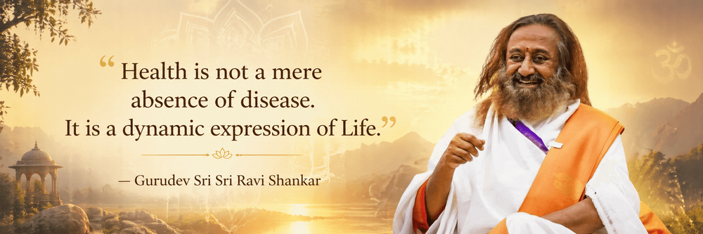 Health is not a mere absence of disease. It is a dynamic expression of Life. — Gurudev Sri Sri Ravi Shankar